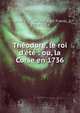 Th?odore, le roi d'?t? : ou, la Corse en 1736, Velde, C. F. van der (Carl Franz), 1779-1824 
