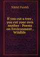 If you cut a tree , you cut your own mother - Poems on Environment , Wildlife ., Nikhil Parekh 