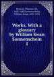 Works. With a glossary by William Swan Sonnenschein. 1, Browne, Thomas, Sir, 1605-1682,Sonnenschein, William Swan, 1855-1931 