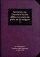 Sermons, ou, Discours sur les differens sujets de piete et de religion, Le Chapelain, Charles Jean Baptiste, 1710-1779 