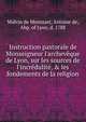 Instruction pastorale de Monseigneur l'archev?que de Lyon, sur les sources de l'incr?dulit?, & les fondements de la religion, Malvin de Montazet, Antoine de, Abp. of Lyon, d. 1788 