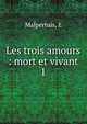 Les trois amours : mort et vivant. 1, E. Malpertuis 