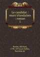 Le candidat : murs irlandaises : roman. 1, Banim, Michael, 1796-1874,Los Valles, Baronne de 