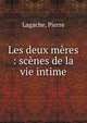 Les deux m?res : sc?nes de la vie intime, Lagache, Pierre 