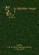 Le docteur rouge. 3, Lafitte, J.-B.-P. (Jean-Baptiste-Pierre), 1796-1879 