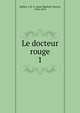 Le docteur rouge. 1, Lafitte, J.-B.-P. (Jean-Baptiste-Pierre), 1796-1879 