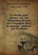 La vie des gens mariez : ou, Les obligations de ceux qui s'engagent dans le mariage : prouv?e par l'Ecriture, Girard de Villethierry, Jean, 1641-1709 