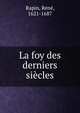 La foy des derniers siecles, Rapin, Ren?, 1621-1687 