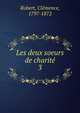 Les deux soeurs de charit. 3, Robert, Cl?mence, 1797-1872 