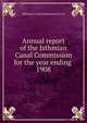 Annual report of the Isthmian Canal Commission for the year ending . 1908, Isthmian Canal Commission (U.S.) 