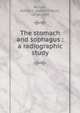 The stomach and sophagus : a radiographic study, Barclay, Alfred E. (Alfred Ernest), 1876-1949 