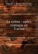 La sir?ne : op?ra comique en 3 actes, Auber, D. F. E. (Daniel Fran?ois Esprit), 1782-1871,Scribe, Eug?ne, 1791-1861 