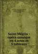 Saint-M?grin : op?ra-comique en 4 actes et 5 tableaux, Hillemacher, Paul Joseph Guillaume, 1852-1933,Hillemacher, P. L,Dubreuil, E. lbt,Ad?nis, Eug?ne. lbt 