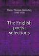 The English poets: selections, Ward, Thomas Humphry, 1845-1926 