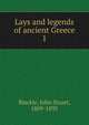 Lays and legends of ancient Greece. 1, John Stuart Blackie 