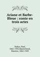 Ariane et Barbe-Bleue : conte en trois actes, Dukas, Paul, 1865-1935,Maeterlinck, Maurice, 1862-1949 