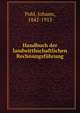 Handbuch der landwirthschaftlichen Rechnungsfuhrung, Pohl, Johann, 1842-1913 