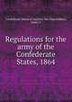 Regulations for the army of the Confederate States, 1864, Confederate States of America. War Dept,Seddon, James A 