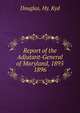 Report of the Adjutant-General of Maryland, 1895.. 1896, Douglas, Hy. Kyd 