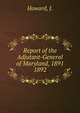 Report of the Adjutant-General of Maryland, 1891.. 1892, Howard, J. 