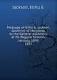 Message of Elihu E. Jackson, Governor of Maryland, to the General Assembly, at Its Regular Session, January, 1890.. 1892, Jackson, Elihu E. 