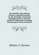 The plumber and sanitary houses, a practical treatise on the principles of internal plumbing work, or the best means for effectually excluding noxious gases from our houses, Hellyer, S. Stevens 