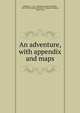 An adventure, with appendix and maps, Moberly, C. A. E. (Charlotte Anne Elizabeth), 1846-1937,Jourdain, Eleanor F. (Eleanor Frances), 1863-1924 