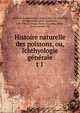 Histoire naturelle des poissons, ou, Ichthyologie gnrale. t 1, Dum?ril, Auguste Henri Andr?, 1812-1870,Buffon, Georges Louis Leclerc, comte de, 1707-1788,Springer, Victor Gruschka, 1928- , former owner. DSI 