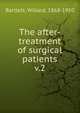 The after-treatment of surgical patients. v.2, Bartlett, Willard, 1868-1950 