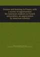 Science and learning in France, with a survey of opportunities for American students in French universities; an appreciation by American scholars, Wigmore, John Henry, 1863-1943 