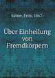Uber Einheilung von Fremdkorpern, Salzer, Fritz, 1867- 