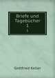 Briefe und Tagebcher. 1, Gottfried Keller 