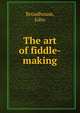 The art of fiddle-making, Broadhouse, John 