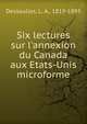 Six lectures sur l'annexion du Canada aux Etats-Unis microforme, Dessaulles, L. A., 1819-1895 