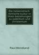 Die hellenistisch-romische kultur in ihren beziehungen zu judentum und christentum, Paul Wendland 