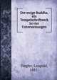 Der ewige Buddha, ein Tempelschriftwerk in vier Unterweisungen, Ziegler, Leopold, 1881- 