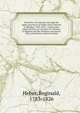 Narrative of a journey through the upper provinces of India, from Calcutta to Bombay, 1824-1825 : (with notes upon Ceylon), an account of a journey to Madras and the Southern provinces, 1826, and letters written in India, Heber Reginald 