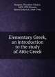 Elementary Greek, an introduction to the study of Attic Greek, Burgess, Theodore Chalon, 1859-1925,Bonner, Robert Johnson, 1868-1946 