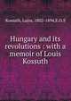 Hungary and its revolutions : with a memoir of Louis Kossuth, Kossuth, Lajos, 1802-1894,E.O.S 
