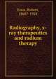 Radiography, x-ray therapeutics and radium therapy, Knox, Robert, 1868?-1928 