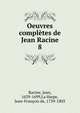 Oeuvres compltes de Jean Racine. 8, Racine, Jean, 1639-1699,La Harpe, Jean-Fran?ois de, 1739-1803 