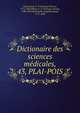 Dictionaire des sciences mdicales,. 43, PLAI-POIS, Chaumeton, F. P. (Fran?ois Pierre), 1775-1819,M?rat, F. V. (Fran?ois Victor), 1780-1851,Renauldin, L?opold Joseph, 1775-1859 