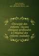 Chirurgie des enfants : le?ons cliniques profess?es ? l'H?pital des enfants-malades, Saint-Germain, Louis Alexandre de, 1835-1897,Mercier, Pierre J., 1833- 