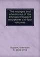 The voyages and adventures of the Chevalier Dupont microform : in four volumes, Dupont, chevalier, fl. 1728-1734 