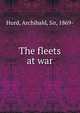 The fleets at war, Hurd, Archibald, Sir, 1869- 