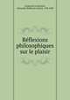 Reflexions philosophiques sur le plaisir, Grimod de La Reyni?re, Alexandre-Balthazar-Laurent, 1758-1838 
