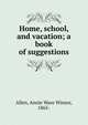 Home, school, and vacation; a book of suggestions, Allen, Annie Ware Winsor, 1865- 