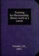 Training for librarianship, library work as a career, Friedel, J.H., 1891- 