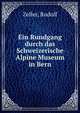 Ein Rundgang durch das Schweizerische Alpine Museum in Bern, Zeller, Rudolf 