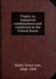 Trusts; or, Industrial combinations and coalitions in the United States, Halle, Ernst von, 1868-1909 